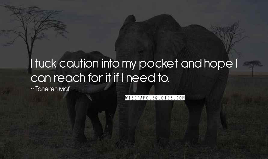 Tahereh Mafi Quotes: I tuck caution into my pocket and hope I can reach for it if I need to.