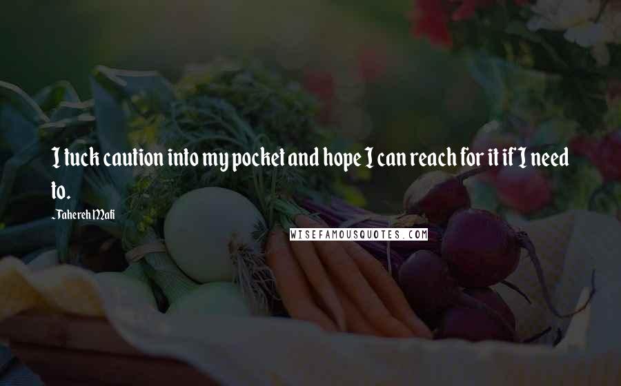 Tahereh Mafi Quotes: I tuck caution into my pocket and hope I can reach for it if I need to.