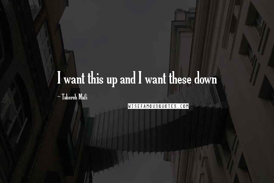 Tahereh Mafi Quotes: I want this up and I want these down