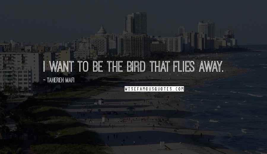 Tahereh Mafi Quotes: I want to be the bird that flies away.