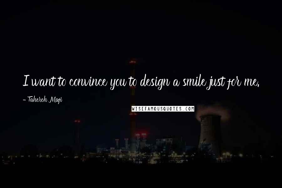 Tahereh Mafi Quotes: I want to convince you to design a smile just for me.