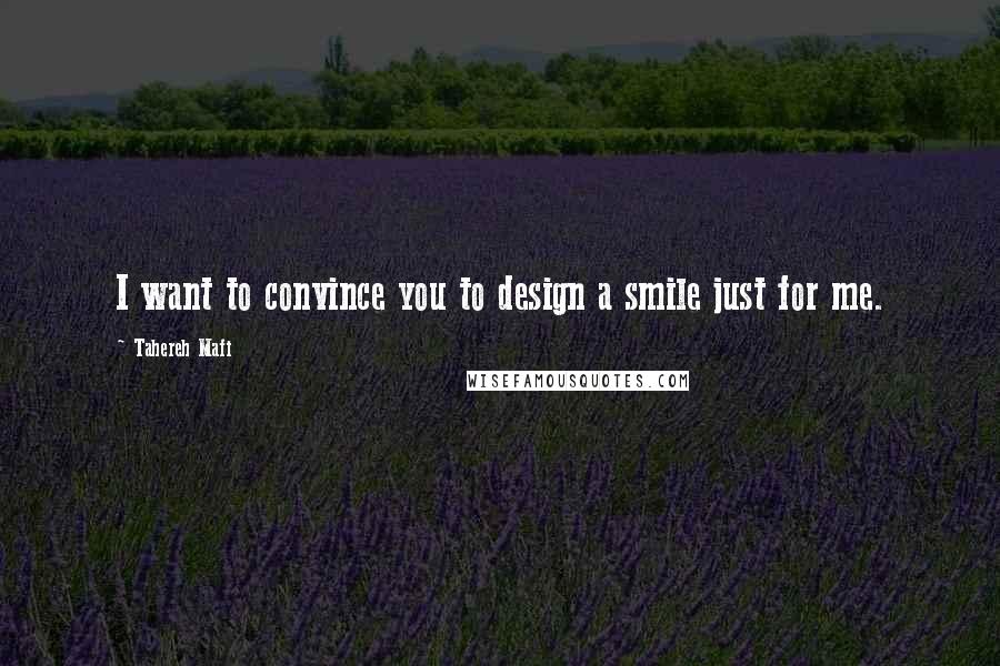 Tahereh Mafi Quotes: I want to convince you to design a smile just for me.