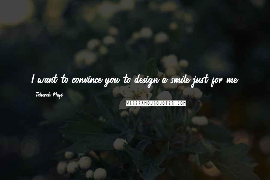 Tahereh Mafi Quotes: I want to convince you to design a smile just for me.