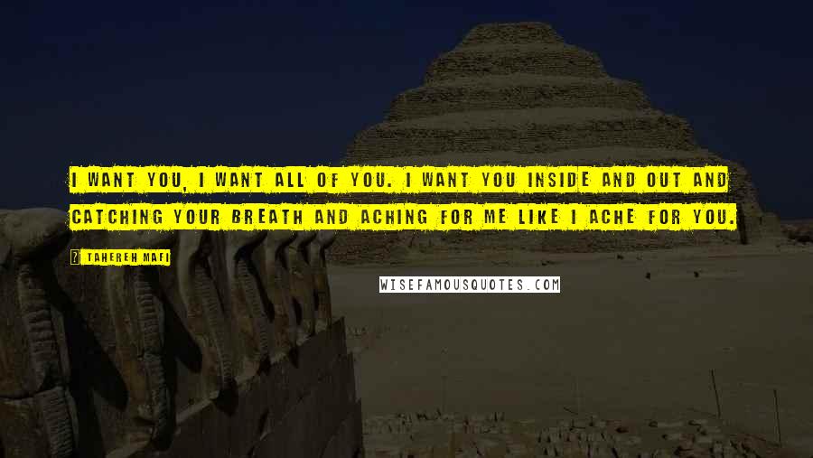 Tahereh Mafi Quotes: I want you, I want all of you. I want you inside and out and catching your breath and aching for me like I ache for you.