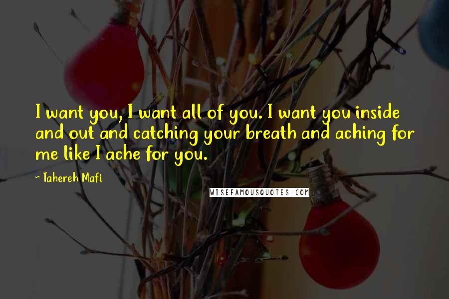 Tahereh Mafi Quotes: I want you, I want all of you. I want you inside and out and catching your breath and aching for me like I ache for you.