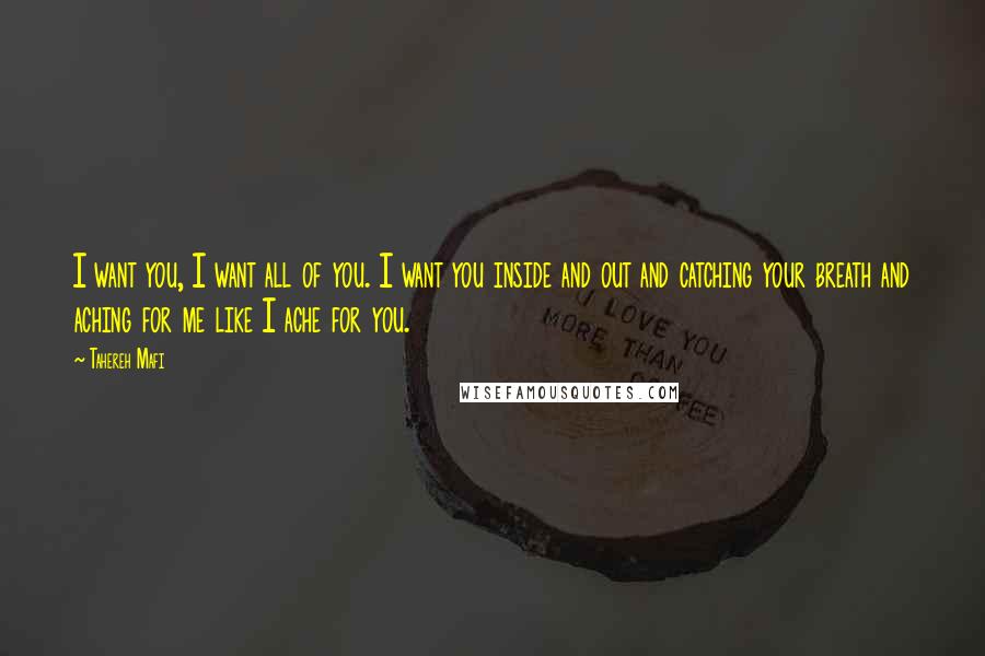 Tahereh Mafi Quotes: I want you, I want all of you. I want you inside and out and catching your breath and aching for me like I ache for you.