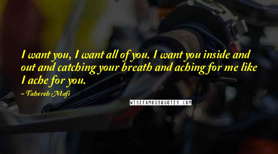 Tahereh Mafi Quotes: I want you, I want all of you. I want you inside and out and catching your breath and aching for me like I ache for you.