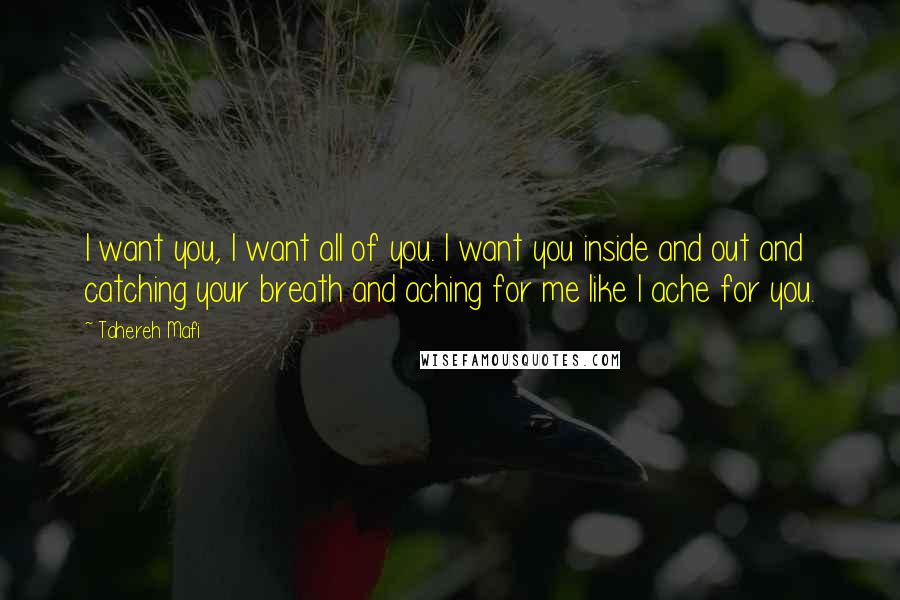 Tahereh Mafi Quotes: I want you, I want all of you. I want you inside and out and catching your breath and aching for me like I ache for you.