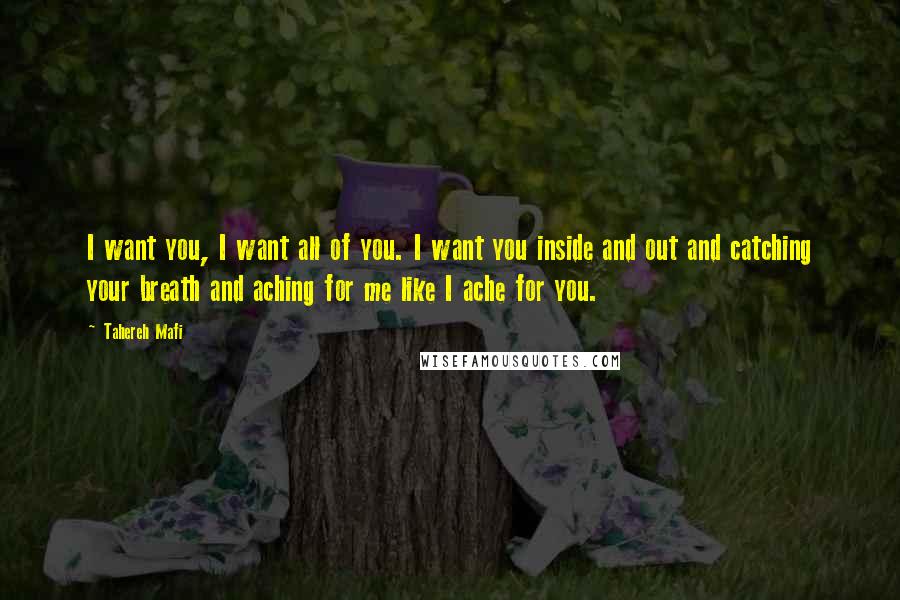 Tahereh Mafi Quotes: I want you, I want all of you. I want you inside and out and catching your breath and aching for me like I ache for you.