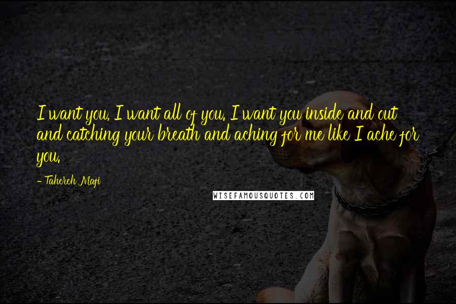 Tahereh Mafi Quotes: I want you, I want all of you. I want you inside and out and catching your breath and aching for me like I ache for you.