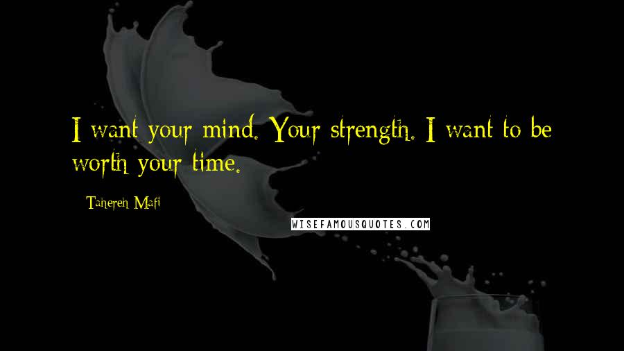 Tahereh Mafi Quotes: I want your mind. Your strength. I want to be worth your time.