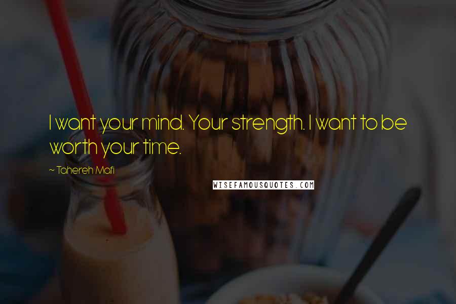 Tahereh Mafi Quotes: I want your mind. Your strength. I want to be worth your time.