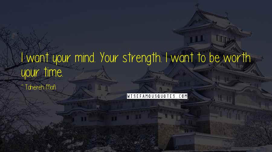 Tahereh Mafi Quotes: I want your mind. Your strength. I want to be worth your time.