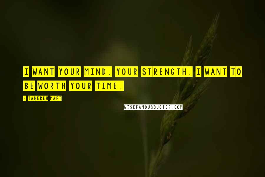 Tahereh Mafi Quotes: I want your mind. Your strength. I want to be worth your time.