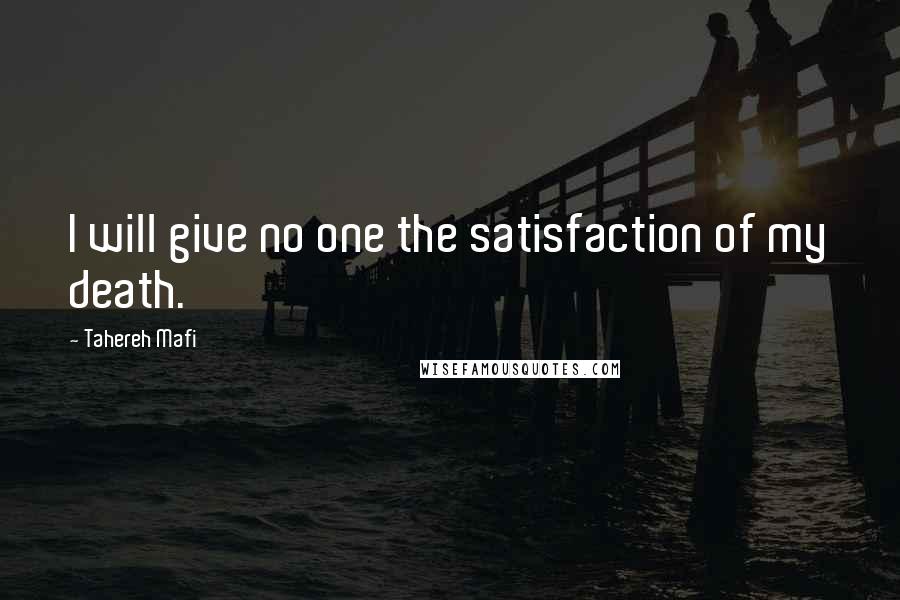 Tahereh Mafi Quotes: I will give no one the satisfaction of my death.