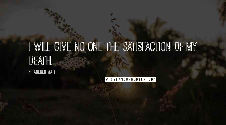 Tahereh Mafi Quotes: I will give no one the satisfaction of my death.