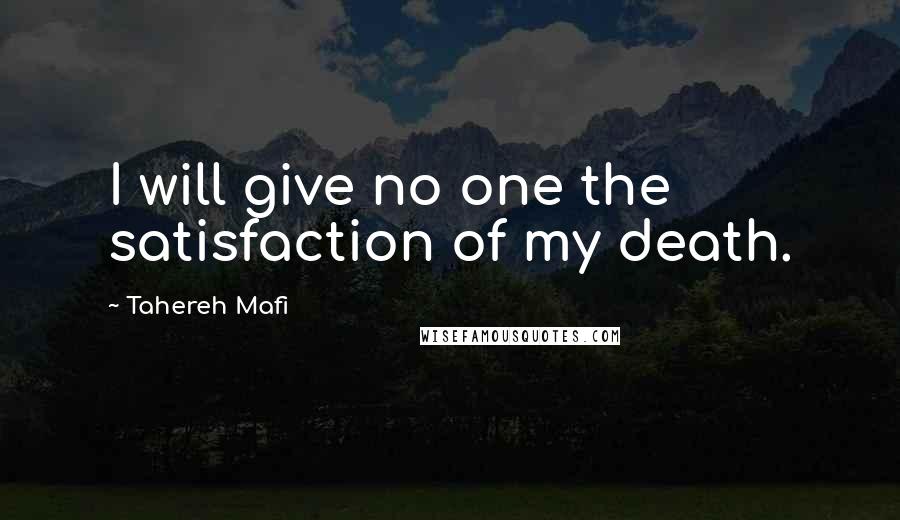 Tahereh Mafi Quotes: I will give no one the satisfaction of my death.