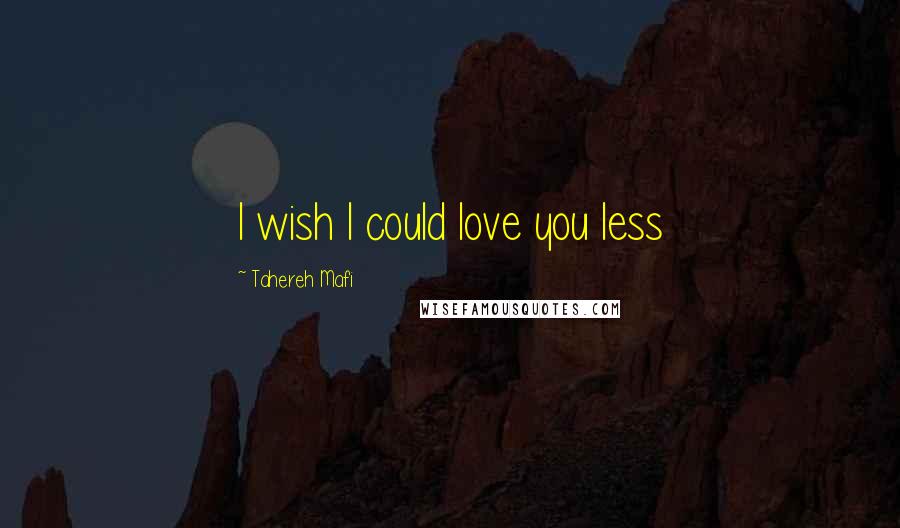 Tahereh Mafi Quotes: I wish I could love you less