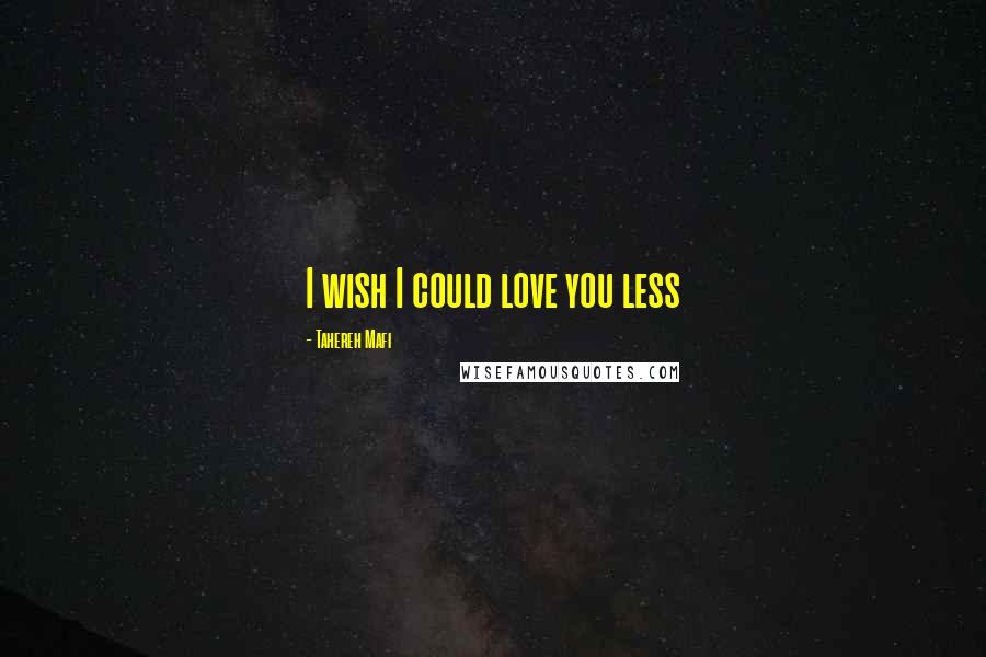 Tahereh Mafi Quotes: I wish I could love you less