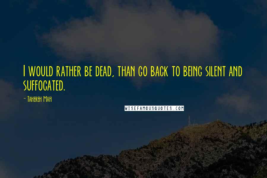 Tahereh Mafi Quotes: I would rather be dead, than go back to being silent and suffocated.
