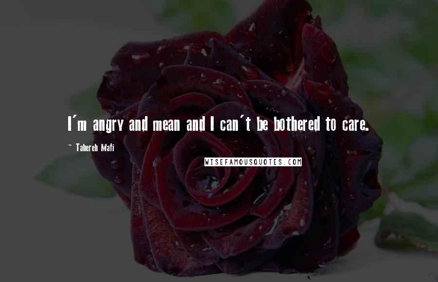 Tahereh Mafi Quotes: I'm angry and mean and I can't be bothered to care.