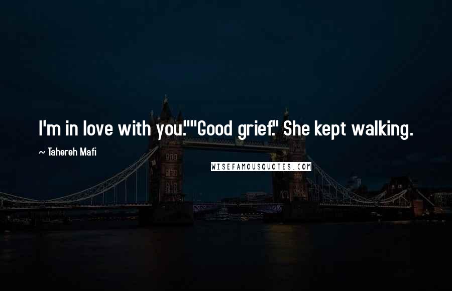 Tahereh Mafi Quotes: I'm in love with you.""Good grief." She kept walking.