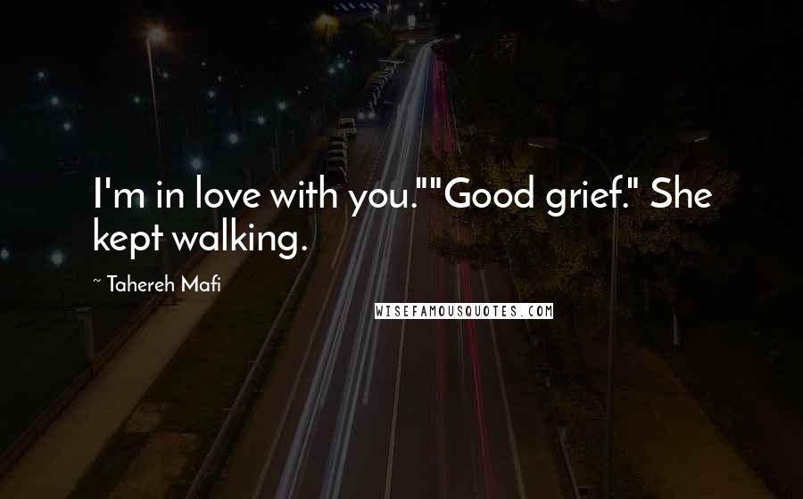 Tahereh Mafi Quotes: I'm in love with you.""Good grief." She kept walking.