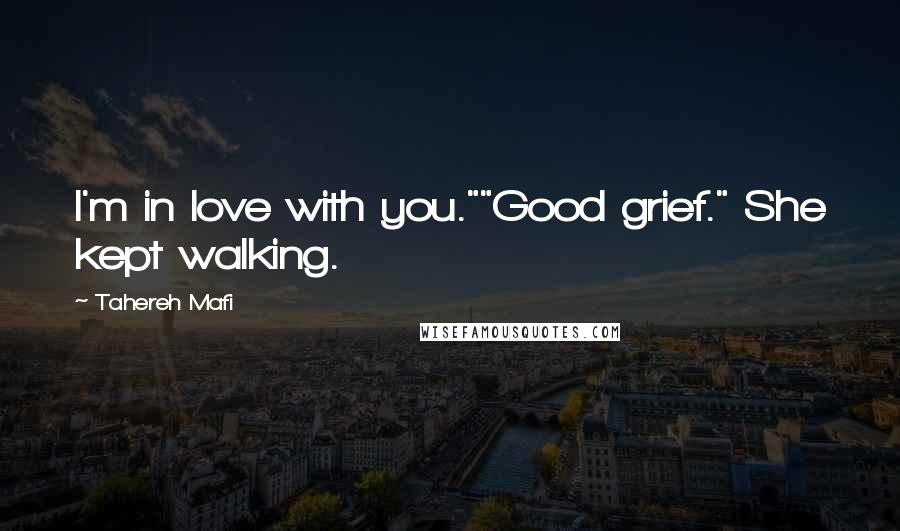 Tahereh Mafi Quotes: I'm in love with you.""Good grief." She kept walking.