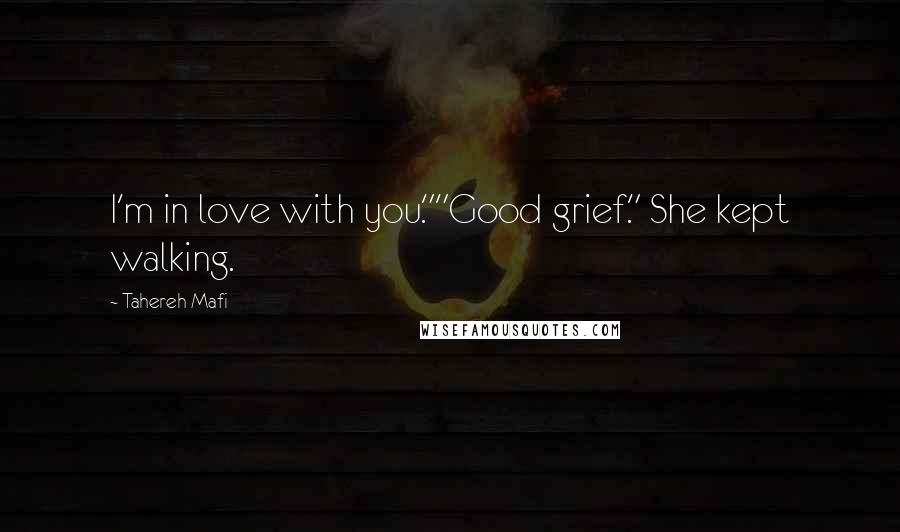 Tahereh Mafi Quotes: I'm in love with you.""Good grief." She kept walking.