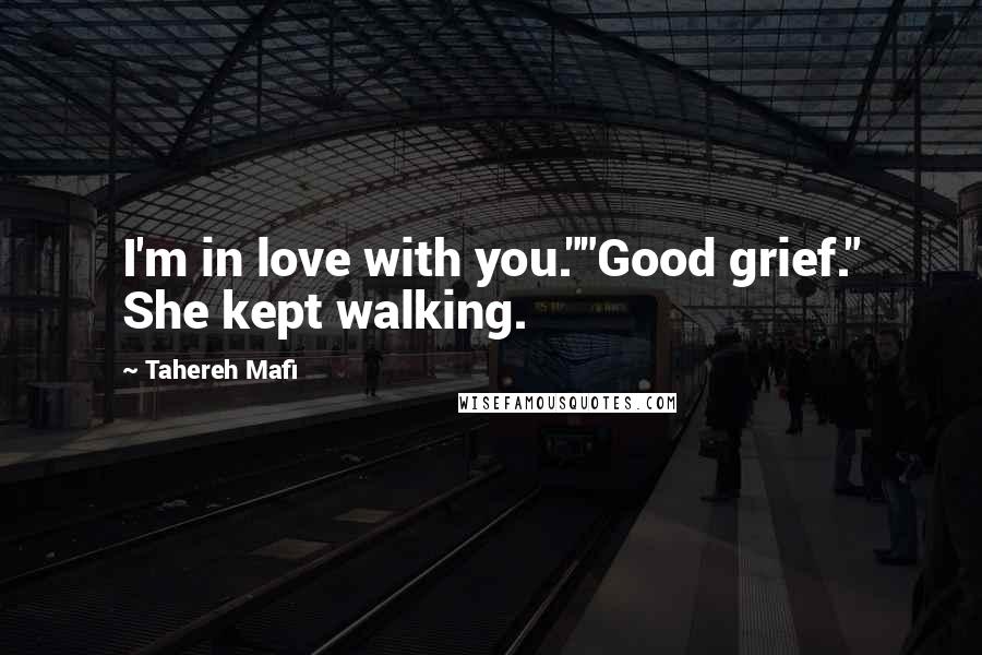 Tahereh Mafi Quotes: I'm in love with you.""Good grief." She kept walking.