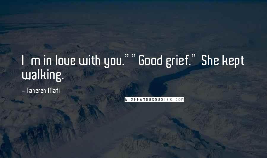 Tahereh Mafi Quotes: I'm in love with you.""Good grief." She kept walking.