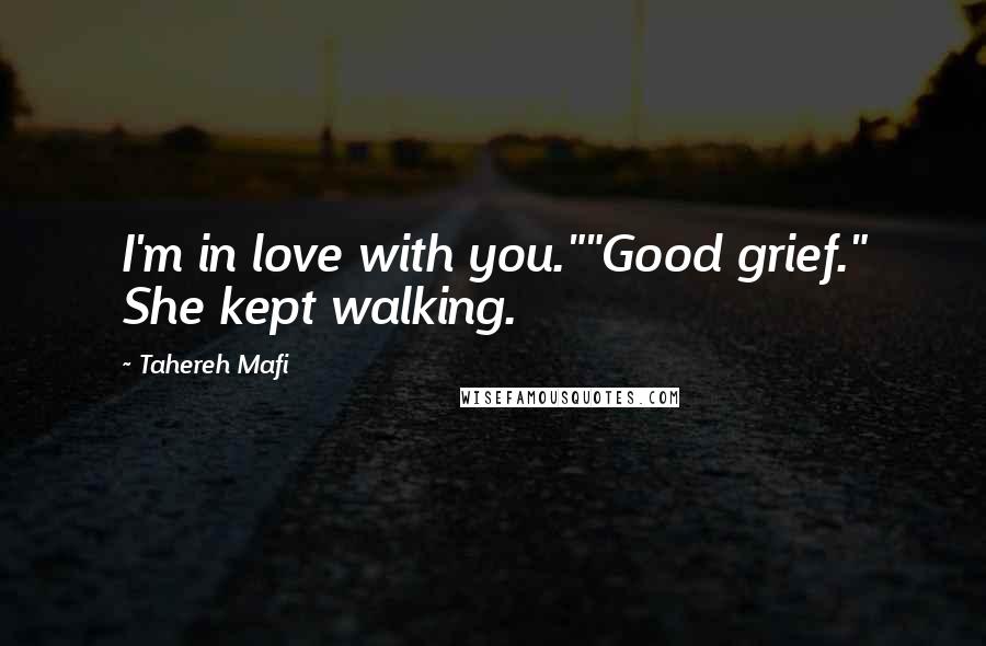 Tahereh Mafi Quotes: I'm in love with you.""Good grief." She kept walking.