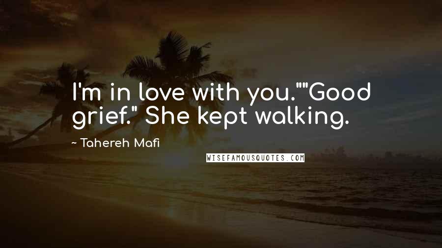 Tahereh Mafi Quotes: I'm in love with you.""Good grief." She kept walking.
