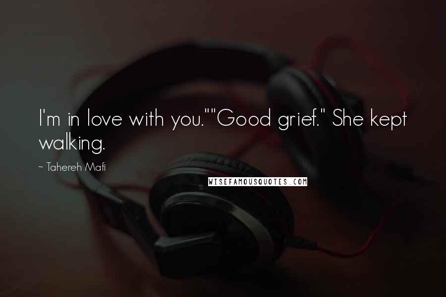 Tahereh Mafi Quotes: I'm in love with you.""Good grief." She kept walking.