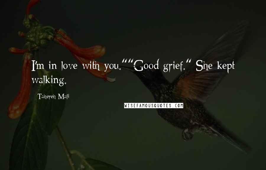 Tahereh Mafi Quotes: I'm in love with you.""Good grief." She kept walking.