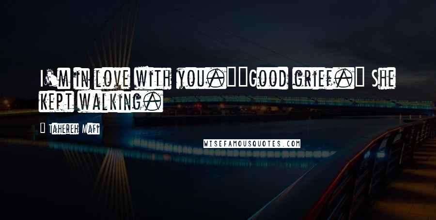 Tahereh Mafi Quotes: I'm in love with you.""Good grief." She kept walking.