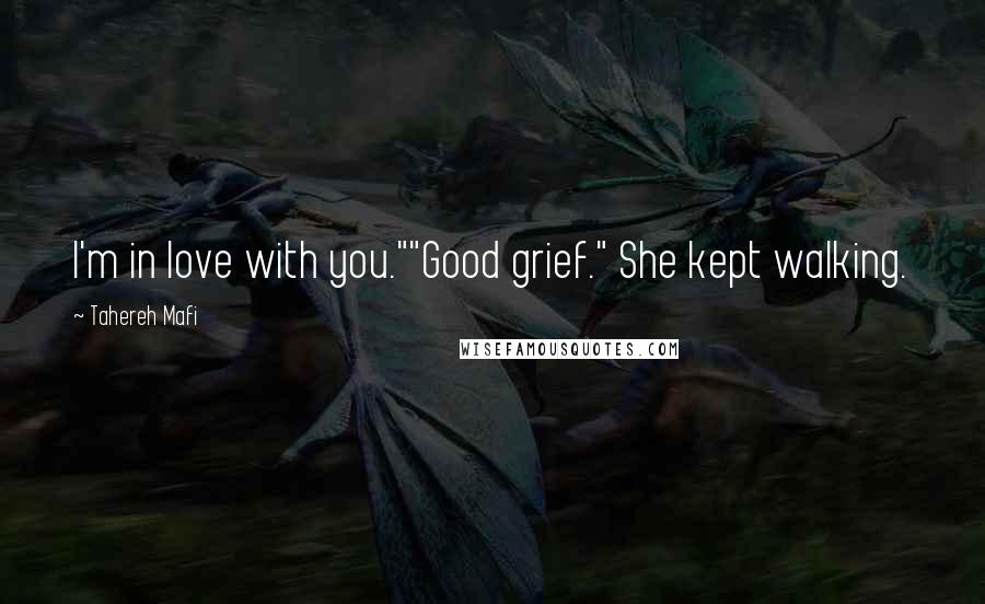 Tahereh Mafi Quotes: I'm in love with you.""Good grief." She kept walking.