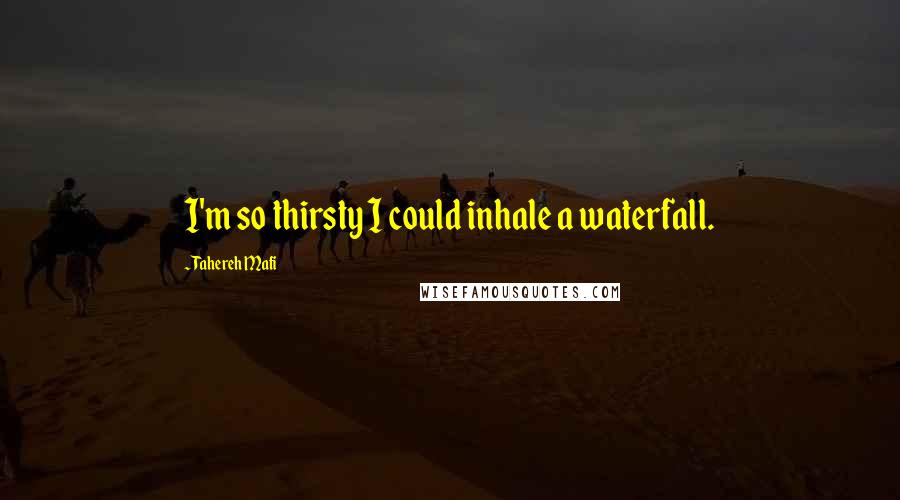 Tahereh Mafi Quotes: I'm so thirsty I could inhale a waterfall.