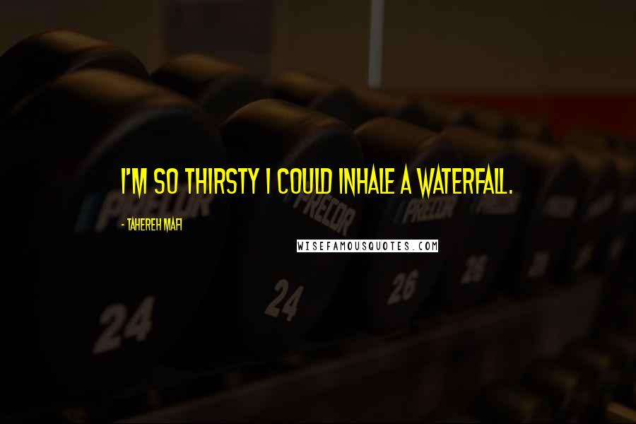 Tahereh Mafi Quotes: I'm so thirsty I could inhale a waterfall.