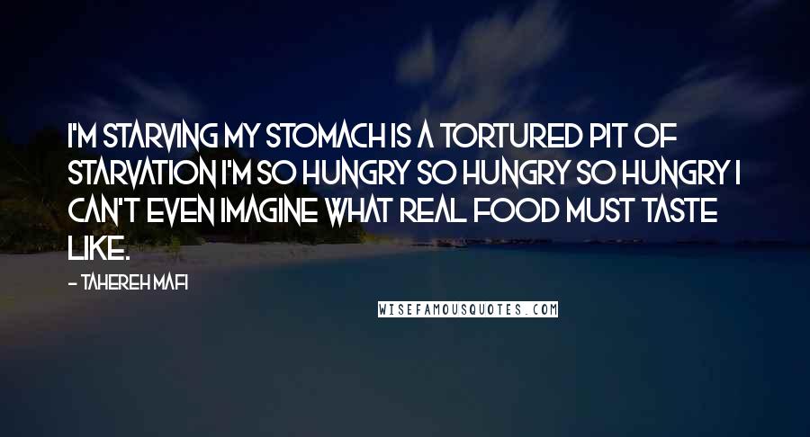 Tahereh Mafi Quotes: I'm starving my stomach is a tortured pit of starvation I'm so hungry so hungry so hungry I can't even imagine what real food must taste like.