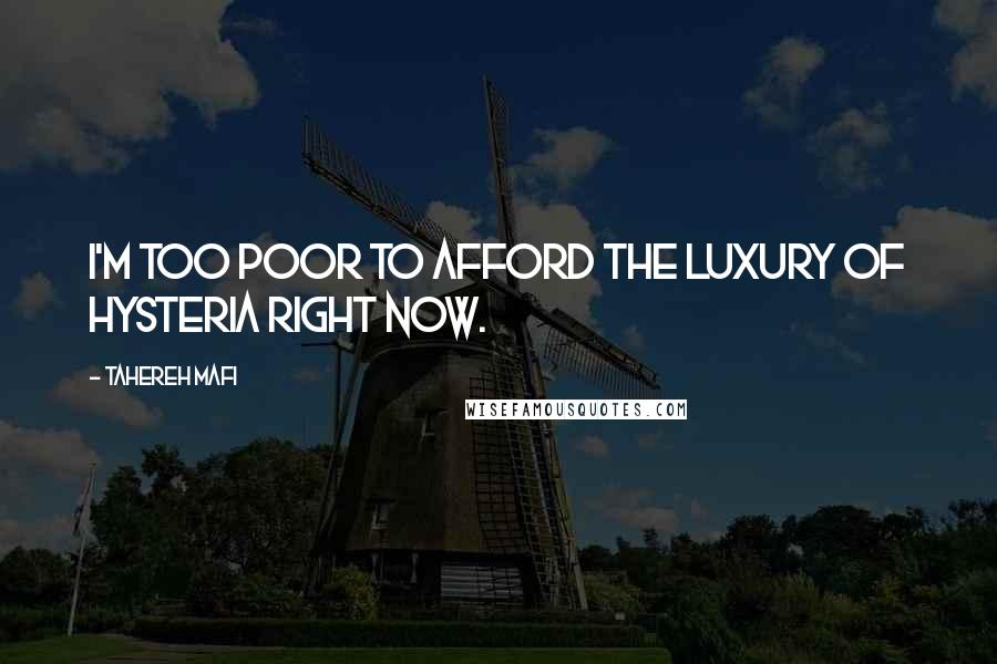 Tahereh Mafi Quotes: I'm too poor to afford the luxury of hysteria right now.