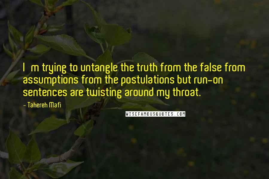 Tahereh Mafi Quotes: I'm trying to untangle the truth from the false from assumptions from the postulations but run-on sentences are twisting around my throat.
