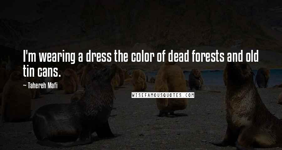 Tahereh Mafi Quotes: I'm wearing a dress the color of dead forests and old tin cans.