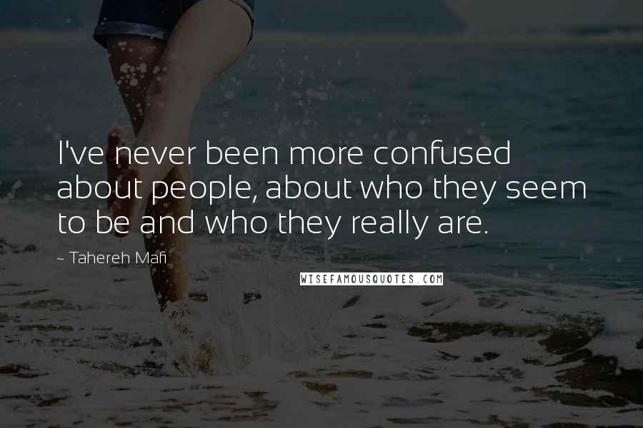 Tahereh Mafi Quotes: I've never been more confused about people, about who they seem to be and who they really are.