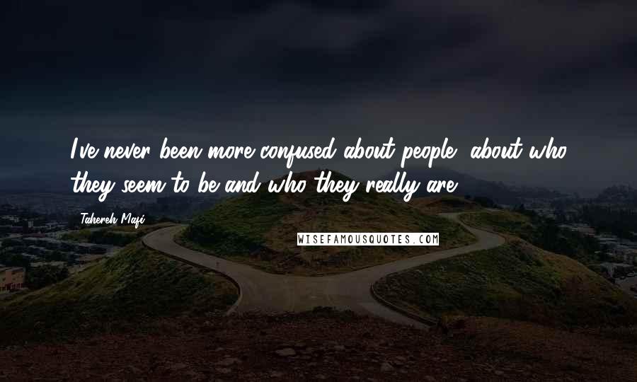 Tahereh Mafi Quotes: I've never been more confused about people, about who they seem to be and who they really are.