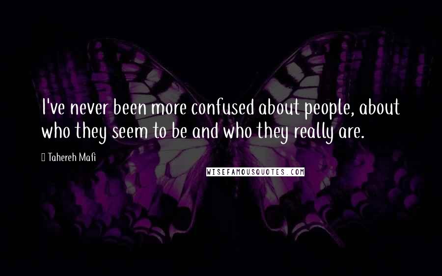 Tahereh Mafi Quotes: I've never been more confused about people, about who they seem to be and who they really are.