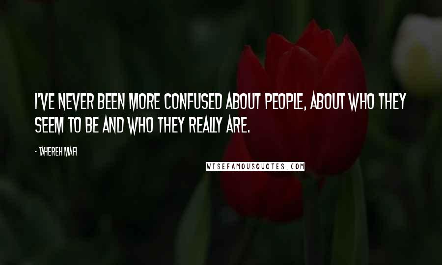 Tahereh Mafi Quotes: I've never been more confused about people, about who they seem to be and who they really are.