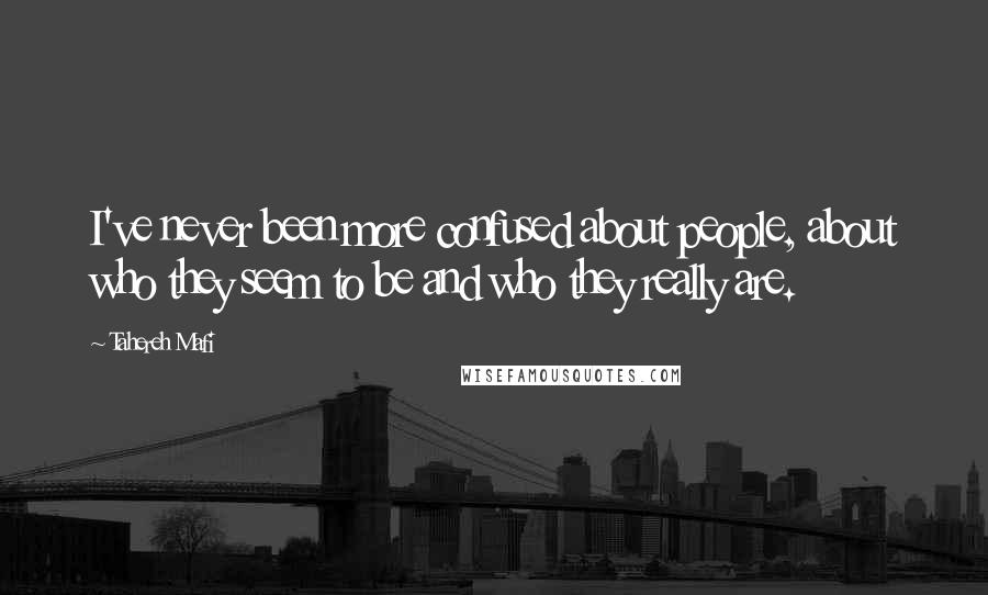 Tahereh Mafi Quotes: I've never been more confused about people, about who they seem to be and who they really are.