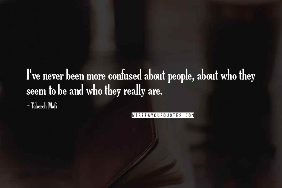 Tahereh Mafi Quotes: I've never been more confused about people, about who they seem to be and who they really are.