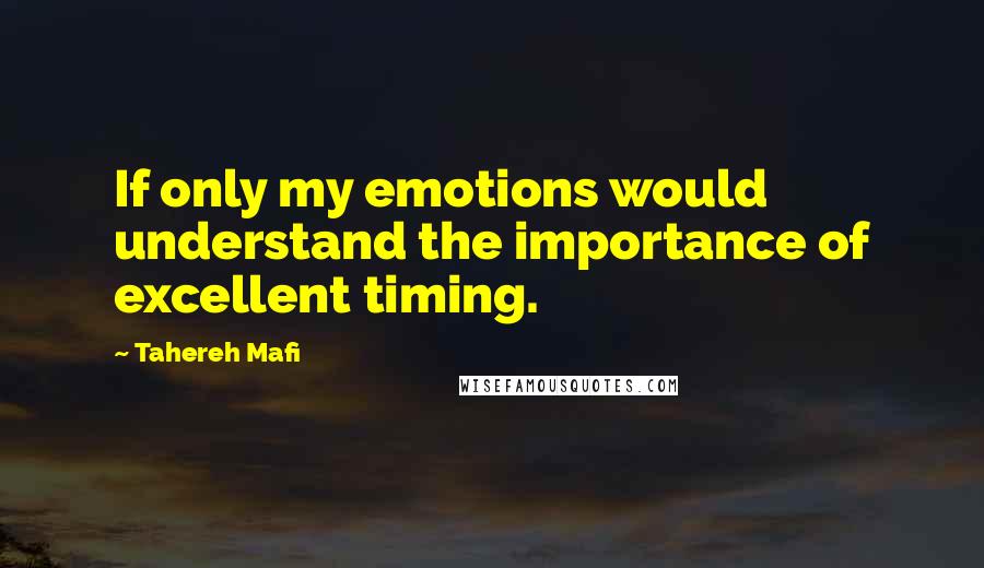 Tahereh Mafi Quotes: If only my emotions would understand the importance of excellent timing.
